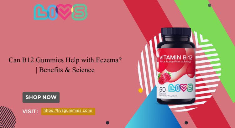 Can B12 Gummies Help with Eczema? | Benefits & Science